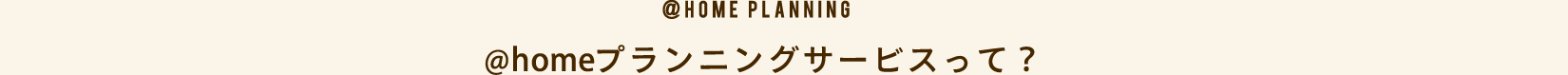 @homeプランニングサービスって？